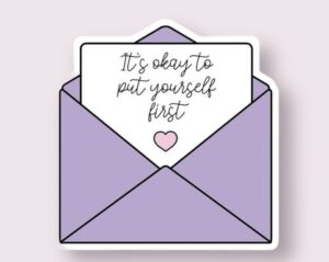 It’s Okay To Put Yourself First - Sticker